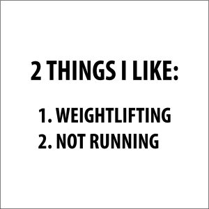 2 Things I Like. Weightlifting and  Not Running